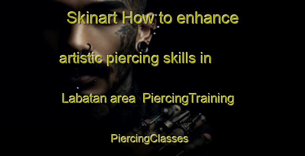 Skinart How to enhance artistic piercing skills in Labatan area | PiercingTraining | PiercingClasses | SkinartTraining-Philippines