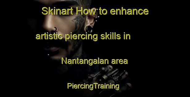 Skinart How to enhance artistic piercing skills in Nantangalan area | #PiercingTraining #PiercingClasses #SkinartTraining-Philippines