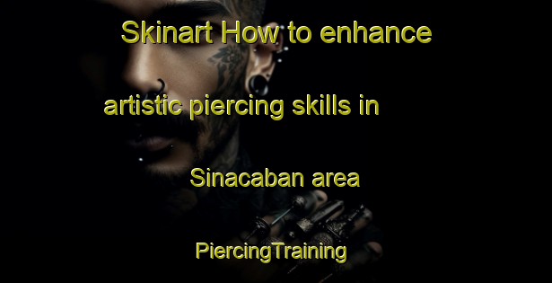 Skinart How to enhance artistic piercing skills in Sinacaban area | #PiercingTraining #PiercingClasses #SkinartTraining-Philippines