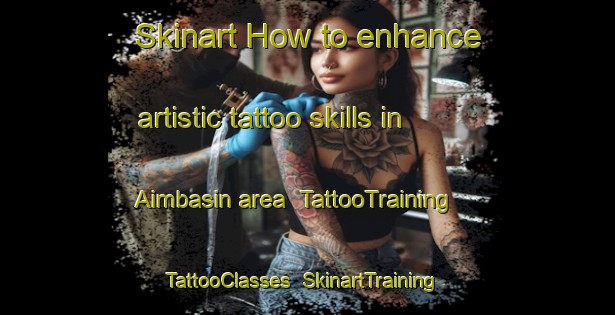 Skinart How to enhance artistic tattoo skills in Aimbasin area | TattooTraining | TattooClasses | SkinartTraining-Philippines
