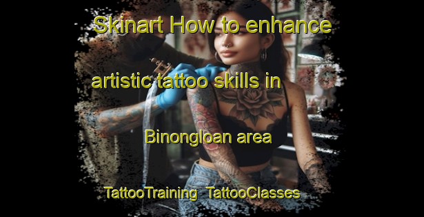 Skinart How to enhance artistic tattoo skills in Binongloan area | TattooTraining | TattooClasses | SkinartTraining-Philippines