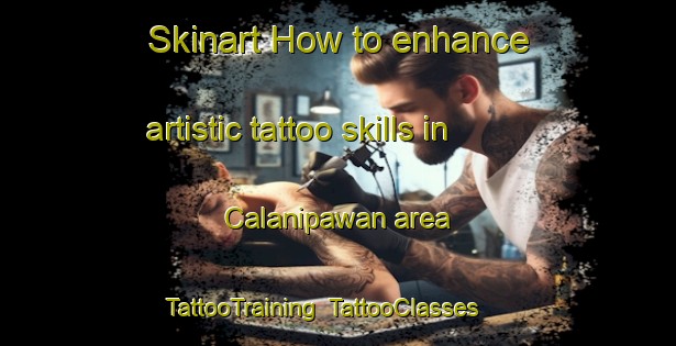 Skinart How to enhance artistic tattoo skills in Calanipawan area | TattooTraining | TattooClasses | SkinartTraining-Philippines