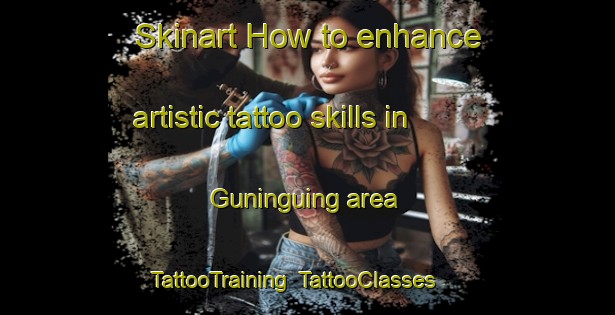 Skinart How to enhance artistic tattoo skills in Guninguing area | TattooTraining | TattooClasses | SkinartTraining-Philippines