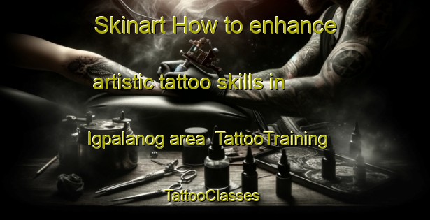 Skinart How to enhance artistic tattoo skills in Igpalanog area | TattooTraining | TattooClasses | SkinartTraining-Philippines