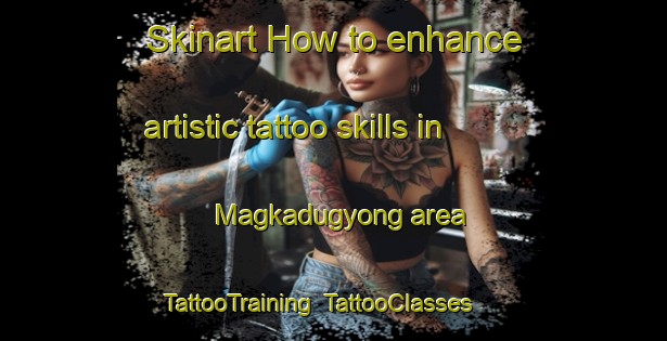 Skinart How to enhance artistic tattoo skills in Magkadugyong area | TattooTraining | TattooClasses | SkinartTraining-Philippines