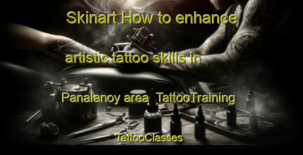 Skinart How to enhance artistic tattoo skills in Panalanoy area | TattooTraining | TattooClasses | SkinartTraining-Philippines