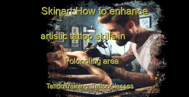 Skinart How to enhance artistic tattoo skills in Polonoling area | TattooTraining | TattooClasses | SkinartTraining-Philippines