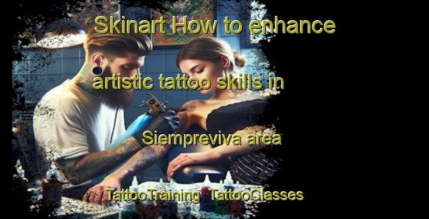 Skinart How to enhance artistic tattoo skills in Siempreviva area | TattooTraining | TattooClasses | SkinartTraining-Philippines