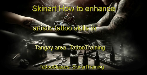 Skinart How to enhance artistic tattoo skills in Tangay area | TattooTraining | TattooClasses | SkinartTraining-Philippines