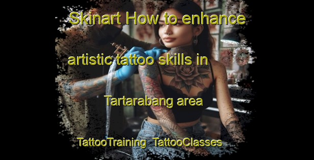 Skinart How to enhance artistic tattoo skills in Tartarabang area | TattooTraining | TattooClasses | SkinartTraining-Philippines