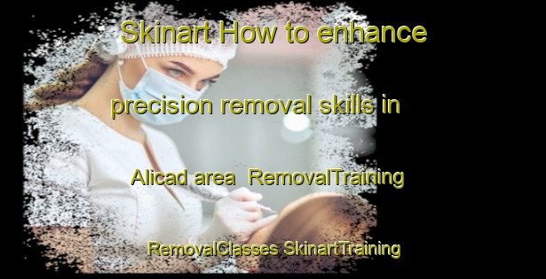 Skinart How to enhance precision removal skills in Alicad area | #RemovalTraining #RemovalClasses #SkinartTraining-Philippines