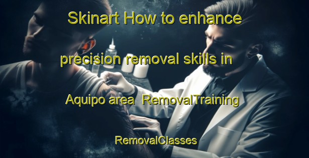 Skinart How to enhance precision removal skills in Aquipo area | RemovalTraining | RemovalClasses | SkinartTraining-Philippines