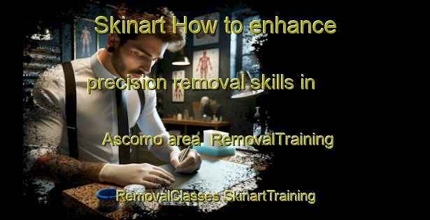 Skinart How to enhance precision removal skills in Ascomo area | #RemovalTraining #RemovalClasses #SkinartTraining-Philippines