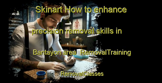 Skinart How to enhance precision removal skills in Bantayon area | RemovalTraining | RemovalClasses | SkinartTraining-Philippines