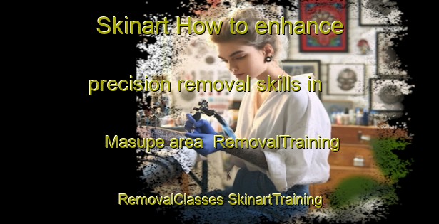 Skinart How to enhance precision removal skills in Masupe area | #RemovalTraining #RemovalClasses #SkinartTraining-Philippines