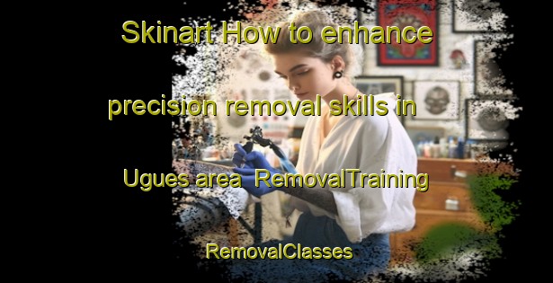 Skinart How to enhance precision removal skills in Ugues area | RemovalTraining | RemovalClasses | SkinartTraining-Philippines
