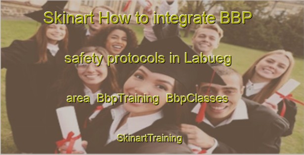 Skinart How to integrate BBP safety protocols in Labueg area | BbpTraining | BbpClasses | SkinartTraining-Philippines