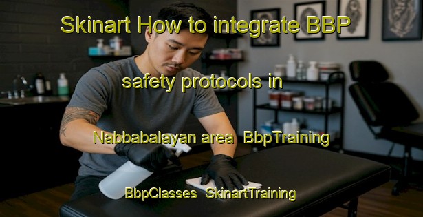 Skinart How to integrate BBP safety protocols in Nabbabalayan area | BbpTraining | BbpClasses | SkinartTraining-Philippines
