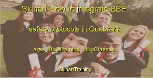 Skinart How to integrate BBP safety protocols in Quebrada area | BbpTraining | BbpClasses | SkinartTraining-Philippines