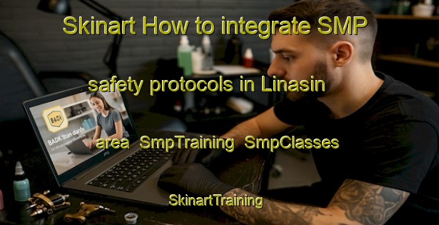 Skinart How to integrate SMP safety protocols in Linasin area | SmpTraining | SmpClasses | SkinartTraining-Philippines