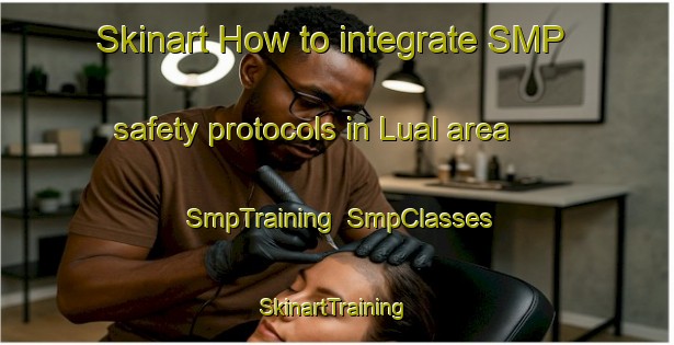 Skinart How to integrate SMP safety protocols in Lual area | SmpTraining | SmpClasses | SkinartTraining-Philippines