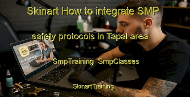 Skinart How to integrate SMP safety protocols in Tapal area | SmpTraining | SmpClasses | SkinartTraining-Philippines