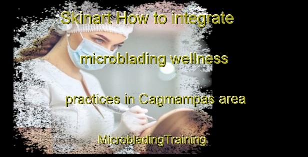 Skinart How to integrate microblading wellness practices in Cagmampas area | #MicrobladingTraining #MicrobladingClasses #SkinartTraining-Philippines