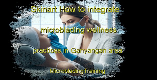 Skinart How to integrate microblading wellness practices in Ganyangan area | #MicrobladingTraining #MicrobladingClasses #SkinartTraining-Philippines