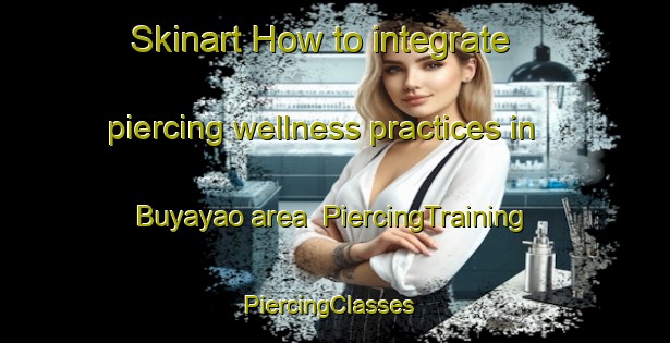 Skinart How to integrate piercing wellness practices in Buyayao area | PiercingTraining | PiercingClasses | SkinartTraining-Philippines