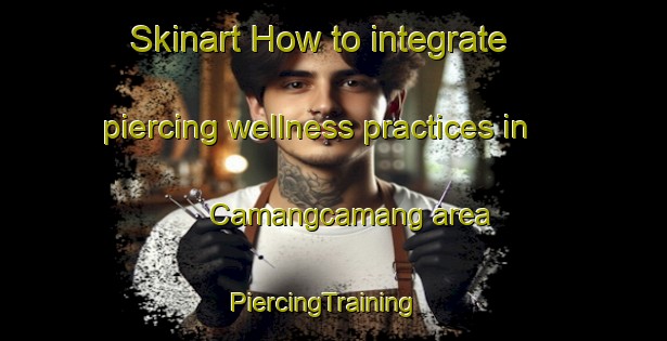 Skinart How to integrate piercing wellness practices in Camangcamang area | PiercingTraining | PiercingClasses | SkinartTraining-Philippines