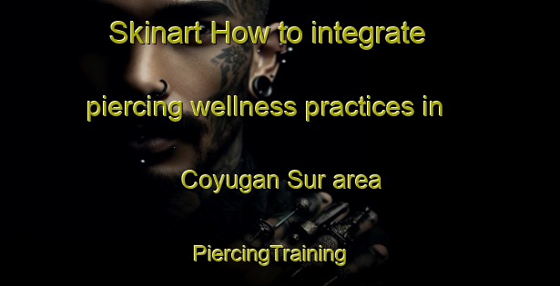 Skinart How to integrate piercing wellness practices in Coyugan Sur area | PiercingTraining | PiercingClasses | SkinartTraining-Philippines