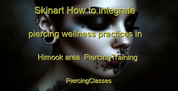 Skinart How to integrate piercing wellness practices in Himook area | #PiercingTraining #PiercingClasses #SkinartTraining-Philippines