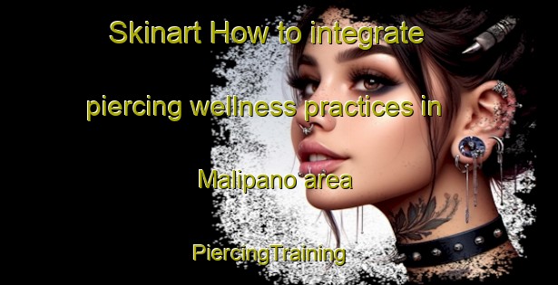 Skinart How to integrate piercing wellness practices in Malipano area | PiercingTraining | PiercingClasses | SkinartTraining-Philippines
