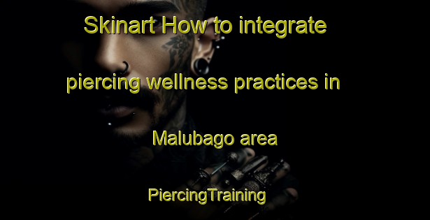 Skinart How to integrate piercing wellness practices in Malubago area | PiercingTraining | PiercingClasses | SkinartTraining-Philippines