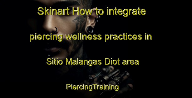 Skinart How to integrate piercing wellness practices in Sitio Malangas Diot area | PiercingTraining | PiercingClasses | SkinartTraining-Philippines