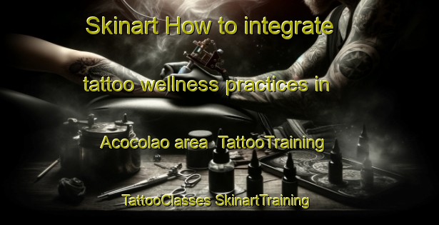 Skinart How to integrate tattoo wellness practices in Acocolao area | #TattooTraining #TattooClasses #SkinartTraining-Philippines