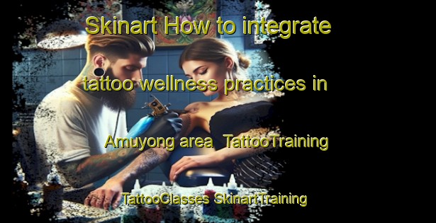 Skinart How to integrate tattoo wellness practices in Amuyong area | #TattooTraining #TattooClasses #SkinartTraining-Philippines