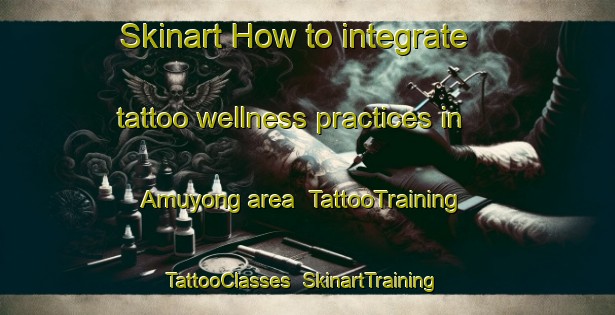 Skinart How to integrate tattoo wellness practices in Amuyong area | TattooTraining | TattooClasses | SkinartTraining-Philippines
