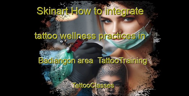 Skinart How to integrate tattoo wellness practices in Badiangon area | TattooTraining | TattooClasses | SkinartTraining-Philippines