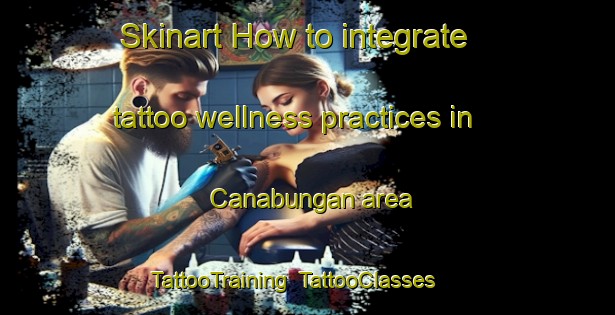 Skinart How to integrate tattoo wellness practices in Canabungan area | TattooTraining | TattooClasses | SkinartTraining-Philippines