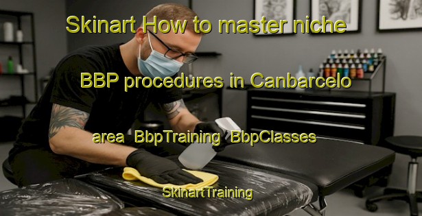 Skinart How to master niche BBP procedures in Canbarcelo area | BbpTraining | BbpClasses | SkinartTraining-Philippines