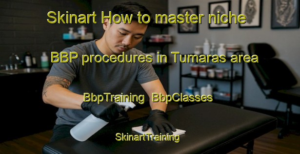 Skinart How to master niche BBP procedures in Tumaras area | BbpTraining | BbpClasses | SkinartTraining-Philippines
