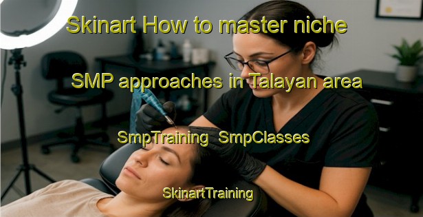 Skinart How to master niche SMP approaches in Talayan area | SmpTraining | SmpClasses | SkinartTraining-Philippines