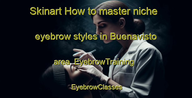 Skinart How to master niche eyebrow styles in Buenavisto area | EyebrowTraining | EyebrowClasses | SkinartTraining-Philippines