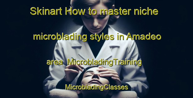 Skinart How to master niche microblading styles in Amadeo area | #MicrobladingTraining #MicrobladingClasses #SkinartTraining-Philippines