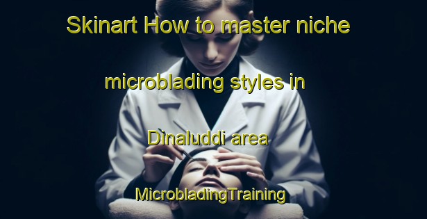 Skinart How to master niche microblading styles in Dinaluddi area | #MicrobladingTraining #MicrobladingClasses #SkinartTraining-Philippines