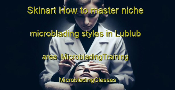 Skinart How to master niche microblading styles in Lublub area | #MicrobladingTraining #MicrobladingClasses #SkinartTraining-Philippines