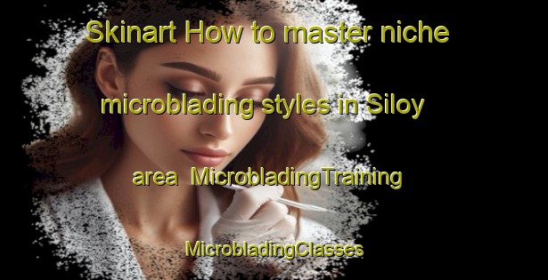 Skinart How to master niche microblading styles in Siloy area | #MicrobladingTraining #MicrobladingClasses #SkinartTraining-Philippines