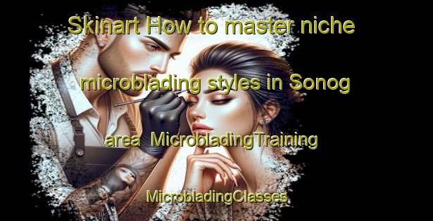 Skinart How to master niche microblading styles in Sonog area | #MicrobladingTraining #MicrobladingClasses #SkinartTraining-Philippines