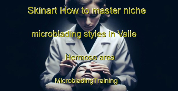 Skinart How to master niche microblading styles in Valle Hermoso area | MicrobladingTraining | MicrobladingClasses | SkinartTraining-Philippines